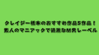 クレイジー橋本のおすすめ作品5作品！ 素人のマニアックで過激なM男レーベル